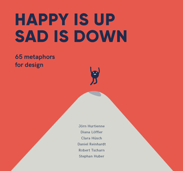 Hardcover Happy Is Up, Sad Is Down: 65 Metaphors for Design Book