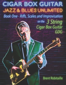 Paperback Cigar Box Guitar Jazz & Blues Unlimited: Book One: Riffs, Scales and Improvisation - 3 String Tuning GDG Book