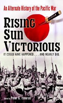 Rising Sun Victorious: An Alternate History of the Pacific War - Book  of the Greenhill Alternate History Anthologies