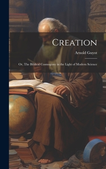 Hardcover Creation: Or, The Biblical Cosmogony in the Light of Modern Science Book