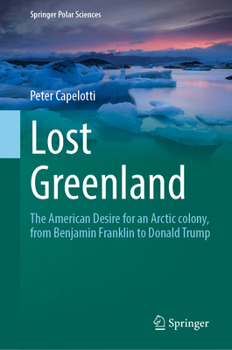 Lost Greenland: The American Desire for an Arctic colony, from Benjamin Franklin to Donald Trump (Springer Polar Sciences)
