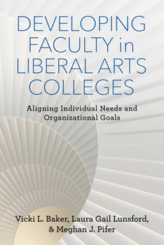 Hardcover Developing Faculty in Liberal Arts Colleges: Aligning Individual Needs and Organizational Goals Book