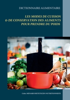 Dictionnaire alimentaire des modes de cuisson et de conservation des aliments pour la prise de poids (French Edition)