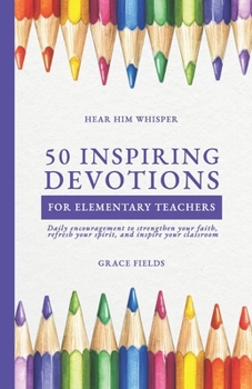 Paperback 50 Uplifting Devotions for Elementary Teachers: Daily encouragement to strengthen your faith, refresh your spirit, and inspire your classroom Book