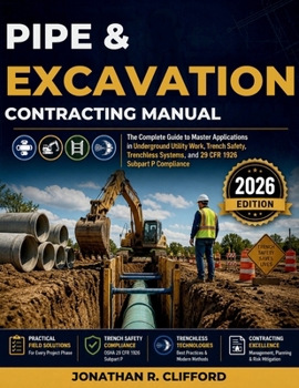 Pipe & Excavation Contracting Manual: The Complete Guide to Master Applications in Underground Utility Work, Trench Safety, Trenchless Systems, and 29 CFR 1926 Subpart P Compliance