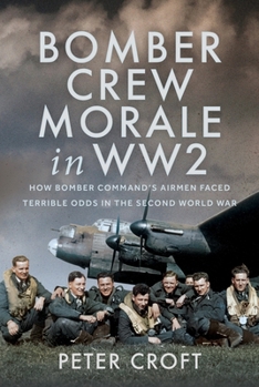 Hardcover Bomber Crew Morale in Ww2: How Bomber Command's Airmen Faced Terrible Odds in the Second World War Book