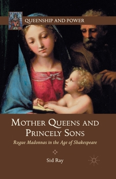 Paperback Mother Queens and Princely Sons: Rogue Madonnas in the Age of Shakespeare Book