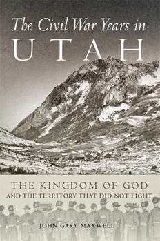 Hardcover The Civil War Years in Utah: The Kingdom of God and Territory That Did Not Fight Book