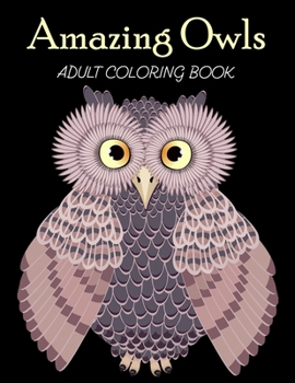 Paperback Amazing Owls Adult Coloring Book: Grate Coloring Book for Adults Featuring Beautiful, Stress Relieving Designs for Adults Relaxation 50 adorable owls Book