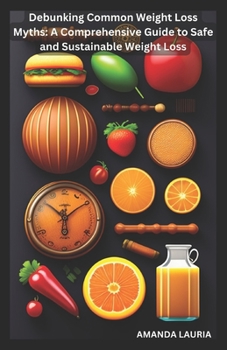 Paperback Debunking Common Weight Loss Myths: A Comprehensive Guide to Safe and Sustainable Weight Loss [Large Print] Book