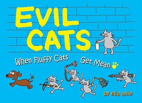 Hardcover Evil Cats: When Fluffy Cats Get Mean. by Elia Anie Book