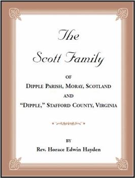 Paperback The Scott Family of Dipple Parish, Moray, Scotland and "Dipple," Stafford County, Virginia: Taken from A Genealogy of the Glassell Family of Scotland Book
