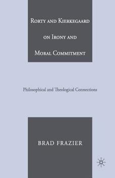 Paperback Rorty and Kierkegaard on Irony and Moral Commitment: Philosophical and Theological Connections Book