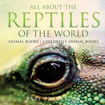 Paperback All About the Reptiles of the World - Animal Books Children's Animal Books Book