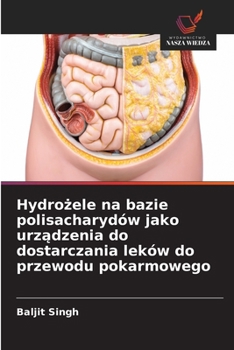 Paperback Hydro&#380;ele na bazie polisacharydów jako urz&#261;dzenia do dostarczania leków do przewodu pokarmowego [Polish] Book