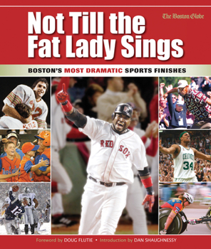Hardcover Not Till the Fat Lady Sings: Boston: Boston's Most Dramatic Sports Finishes Book