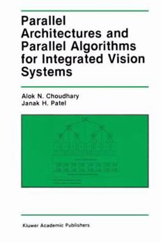 Parallel Architectures and Parallel Algorithms for Integrated Vision Systems (The Springer International Series in Engineering and Computer Science)