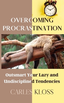 Paperback Overcoming Procrastination: Outsmart Your Lazy And Undisciplined Tendencies Book