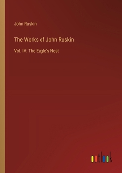 Paperback The Works of John Ruskin: Vol. IV: The Eagle's Nest Book