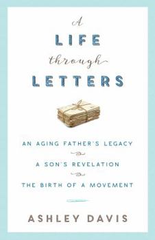 A Life Through Letters: An Aging Father's Legacy, a Son's Revelation, the Birth of a Movement