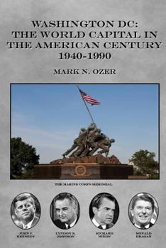 Washington DC and the American Century: The World Capital 1941-1990