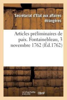 Paperback Articles Préliminaires de Paix Entre Le Roi, Le Roi d'Espagne Et Le Roi de la Grande-Bretagne: Fontainebleau, 3 Novembre 1762 [French] Book