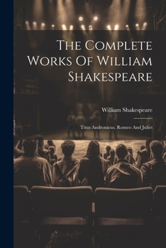 Paperback The Complete Works Of William Shakespeare: Titus Andronicus. Romeo And Juliet Book