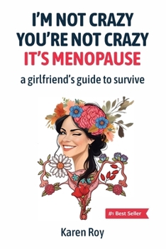 I'm Not Crazy, You're Not Crazy: It's Menopause—A Girlfriend's Guide to Survive
