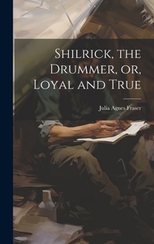 Hardcover Shilrick, the Drummer, or, Loyal and True Book