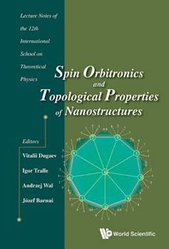Hardcover Spin Orbitronics and Topological Properties of Nanostructures - Lecture Notes of the Twelfth International School on Theoretical Physics Book