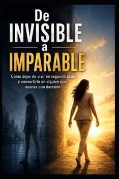 Paperback De Invisible a Imparable: Cómo dejar de vivir en segundo plano y convertirte en alguien que avanza con decisión [Spanish] Book
