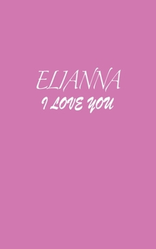 Paperback Elianna: I LOVE YOU Elianna Notebook Emotional valentine's gift: Lined Notebook / Journal Gift, 100 Pages, 5x8, Soft Cover, Mat Book