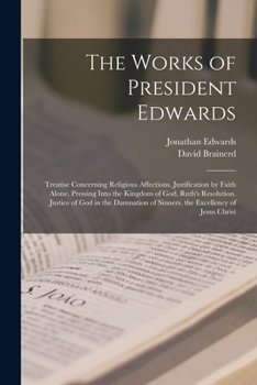Paperback The Works of President Edwards: Treatise Concerning Religious Affections. Justification by Faith Alone. Pressing Into the Kingdom of God. Ruth's Resol Book