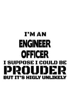 Paperback I'm An Engineer Officer I Suppose I Could Be Prouder But It's Highly Unlikely: New Engineer Officer Notebook, Journal Gift, Diary, Doodle Gift or Note Book