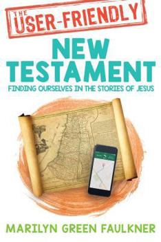 The User-Friendly New Testament: Finding Ourselves in the Stories of Jesus
