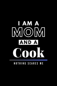 I Am A Mom And A Cook Nothing Scares Me: Funny Appreciation Journal Gift For Her Softback Writing Book Notebook (6" x 9") 120 Lined Pages