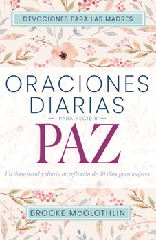 Paperback Oraciones Diarias Para Recibir Paz: Un Devocional Y Diario de Reflexión de 30 Días Para Mujeres [Spanish] Book