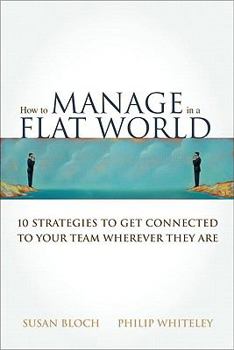 Hardcover How to Manage in a Flat World: 10 Strategies to Get Connected to Your Team Wherever They Are Book