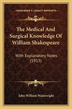 The Medical and Surgical Knowledge of William Shakspere: With Explanatory Notes