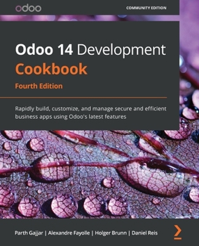 Paperback Odoo 14 Development Cookbook - Fourth Edition: Rapidly build, customize, and manage secure and efficient business apps using Odoo's latest features Book