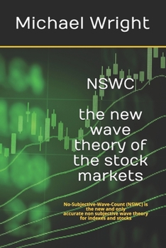 Paperback NSWC the new wave theory of the stock markets: No-Subjective-Wave-Count (NSWC) is the new and only accurate non subjective wave theory for indexes and Book