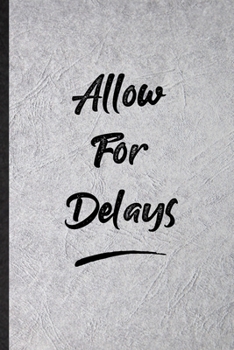 Allow For Delays: Funny Blank Lined Notebook/ Journal For Positive Motivation, Support Faith Belief, Inspirational Saying Unique Special Birthday Gift Idea Modern 6x9 110 Pages