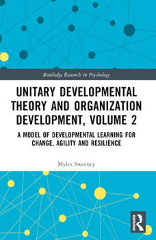 Paperback Unitary Developmental Theory and Organization Development, Volume 2: A Model of Developmental Learning for Change, Agility and Resilience Book