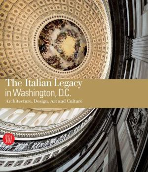 Hardcover The Italian Legacy in Washington, D.C.: Architecture, Design, Art and Culture: Architecture, Design, Art, and Culture Book