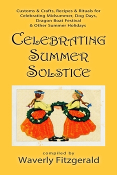 Paperback Celebrating Summer Solstice: Customs & Crafts, Recipes & Rituals for Midsummer, Kupala, Ligo, San Giovanni & Other Summer Holidays Book