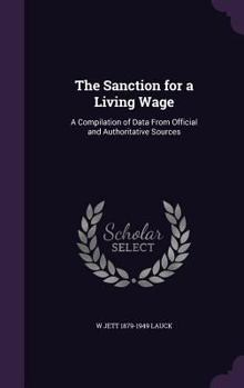 Hardcover The Sanction for a Living Wage: A Compilation of Data From Official and Authoritative Sources Book