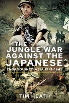 Hardcover The Jungle War Against the Japanese: Ensanguined Asia, 1941-1945 Book