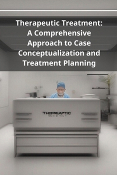 Paperback Therapeutic Treatment: A Comprehensive Approach to Case Conceptualization and Treatment Planning Book
