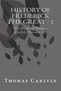 Paperback History of Frederick the Great - 1: The Works of Thomas Carlyle (Volume 12) Book