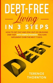 Paperback Debt-Free Living In 3 Steps: How to Get Out and Stay Out of Crushing Debt Fast With Simple Changes You Can Implement Over the Next 7 Days Book